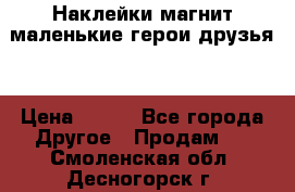 Наклейки магнит маленькие герои друзья  › Цена ­ 130 - Все города Другое » Продам   . Смоленская обл.,Десногорск г.